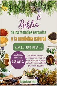 La Biblia de los remedios herbarios y la medicina natural para la salud infantil