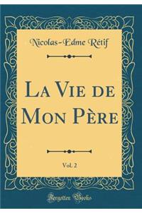 La Vie de Mon PÃ¨re, Vol. 2 (Classic Reprint)