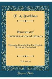 Brockhaus' Conversations-Lexikon, Vol. 6 of 16: Allgemeine Deutsche Real-Encyklopädie; Elektricität, Forckenbeck (Classic Reprint)