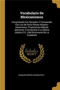 Vocabulario De Mexicanismos: Comprobado Con Ejemplos Y Comparado Con Los De Otros Paises Hispano-Americanos. Propónense Además Adiciones Y Enmiendas Á La Última Edición (12 .) D