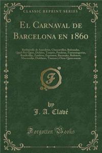 El Carnaval de Barcelona En 1860: Batiburrillo de Anecdotas, Chascarrillos, Bufonadas, Quid-Pro-Quos, Dislates, Traspies, Pataletas, Fantasmagorias, ... Diabluras, Truenos Y Otras Quisicosaza