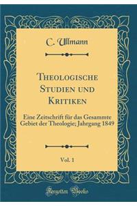 Theologische Studien Und Kritiken, Vol. 1: Eine Zeitschrift Fur Das Gesammte Gebiet Der Theologie; Jahrgang 1849 (Classic Reprint)