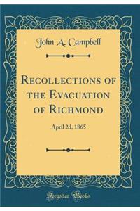 Recollections of the Evacuation of Richmond: April 2d, 1865 (Classic Reprint)