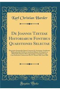 De Joannis Tzetzae Historiarum Fontibus Quaestiones Selectae: Dissertatio Inauguralis Quam Consensu Et Auctoritate Amplissimi Philosophorum Ordinis in Academia Kiliensi Ad Summos in Philosophia Honores Rite Capessendos Conscripsit Et una Cum Senten