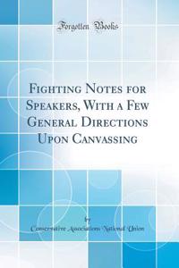 Fighting Notes for Speakers, with a Few General Directions Upon Canvassing (Classic Reprint)