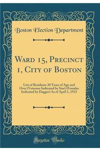 Ward 15, Precinct 1, City of Boston: List of Residents 20 Years of Age and Over (Veterans Indicated by Star) (Females Indicated by Dagger) As of April 1, 1923 (Classic Reprint)