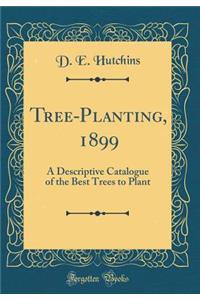 Tree-Planting, 1899: A Descriptive Catalogue of the Best Trees to Plant (Classic Reprint)