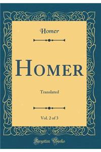 Homer, Vol. 2 of 3: Translated (Classic Reprint)