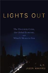 Lights Out: The Electricity Crisis, the Global Economy, and What It Means to You