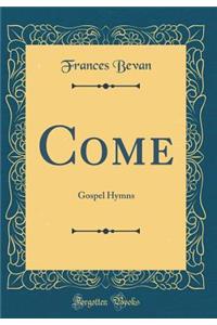 Come: Gospel Hymns (Classic Reprint)