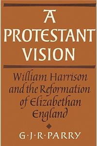 Protestant Vision: William Harrison and the Reformation of Elizabethan England