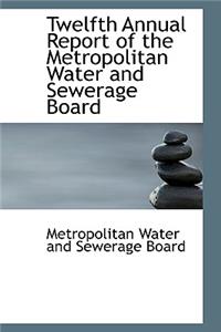 Twelfth Annual Report of the Metropolitan Water and Sewerage Board