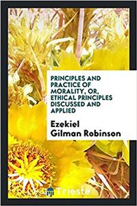 PRINCIPLES AND PRACTICE OF MORALITY, OR,