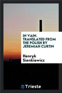 In Vain. Translated from the Polish by Jeremiah Curtin