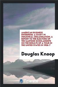 American Business Enterprise: A Study in Industrial Organisation; A Report to the Electors of ...