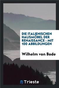 Die Italienischen HausmÃ¶bel Der Renaissance: Mit 100 Abbildungen