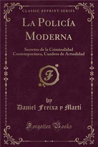 La PolicÃ­a Moderna: Secretos de la Criminalidad ContemporÃ¡nea, Cuadros de Actualidad (Classic Reprint)