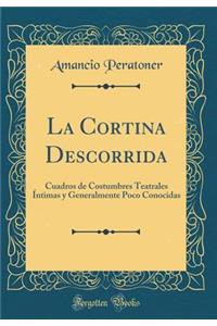 La Cortina Descorrida: Cuadros de Costumbres Teatrales Ã�ntimas Y Generalmente Poco Conocidas (Classic Reprint)