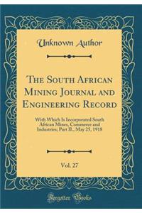 The South African Mining Journal and Engineering Record, Vol. 27: With Which Is Incorporated South African Mines, Commerce and Industries; Part II., May 25, 1918 (Classic Reprint): With Which Is Incorporated South African Mines, Commerce and Industries; Part II., May 25, 1918 (Classic Reprint)