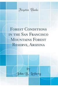 Forest Conditions in the San Francisco Mountains Forest Reserve, Arizona (Classic Reprint)