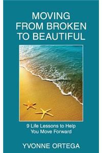 Moving from Broken to Beautiful: : 9 Life Lessons to Help You Move Forward