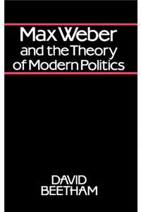 Max Weber and the Theory of Modern Politics