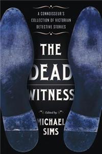 The Dead Witness: A Connoisseur's Collection of Victorian Detective Stories