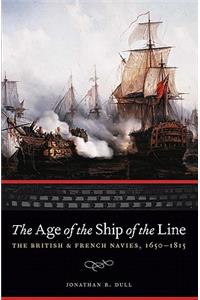 Age of the Ship of the Line: The British and French Navies, 1650-1815