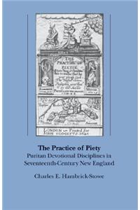 The Practice of Piety: Puritan Devotional Disciplines in SeventeenthCentury New England (Published for the Omohundro Institute of Early American History and Culture, Williamsburg, Virginia)