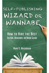 Self-Publishing Wizard or Wannabe: How to Hire the Best Editor, Designer, or Book Guide