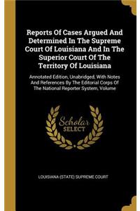 Reports Of Cases Argued And Determined In The Supreme Court Of Louisiana And In The Superior Court Of The Territory Of Louisiana