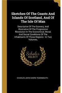 Sketches Of The Coasts And Islands Of Scotland, And Of The Isle Of Man