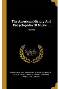 The American History And Encyclopedia Of Music ...; Volume 8