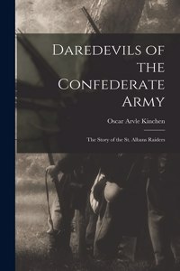 Daredevils of the Confederate Army; the Story of the St. Albans Raiders