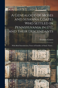 Genealogy of Moses and Susanna Coates who Settled in Pennsylvania in 1717, and Their Descendants; With Brief Introductory Notes of Families of Same Name..