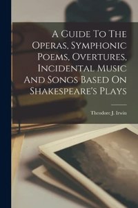 Guide To The Operas, Symphonic Poems, Overtures, Incidental Music And Songs Based On Shakespeare's Plays