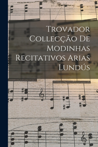 Trovador Collecção de Modinhas Recitativos Arias Lundús