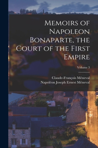 Memoirs of Napoleon Bonaparte, the Court of the First Empire; Volume 3