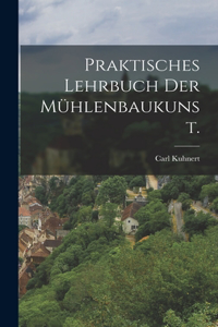 Praktisches Lehrbuch der Mühlenbaukunst.