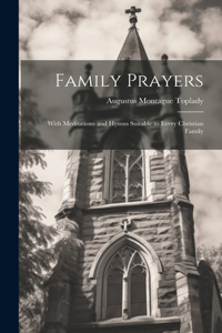 Family Prayers: With Meditations and Hymns Suitable to Every Christian Family