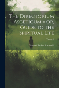 Directorium Asceticum = or, Guide to the Spiritual Life; Volume 4