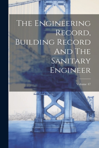 The Engineering Record, Building Record And The Sanitary Engineer; Volume 47