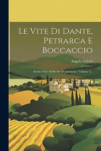 Vite Di Dante, Petrarca E Boccaccio