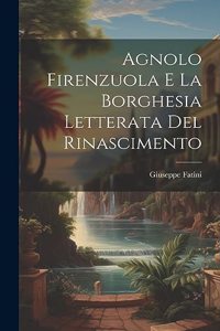 Agnolo Firenzuola e la borghesia letterata del Rinascimento