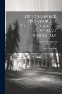 Dr. Johann Eck, Professor der Theologie an der Universität Ingolstadt