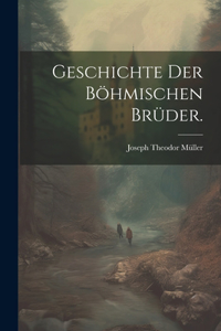 Geschichte der Böhmischen Brüder.