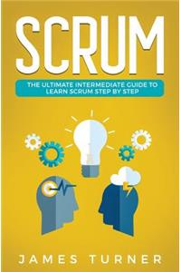 Scrum: The Ultimate Intermediate Guide to Learn Scrum Step by Step