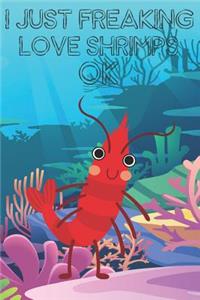 I Just Freaking Love Shrimps Ok: Cute Shrimps Lovers Journal / Notebook / Diary / Birthday Gift (6x9 - 110 Blank Lined Pages)