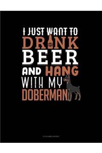 I Just Want To Drink Beer & Hang With My Doberman