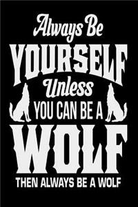 Always Be Yourself Unless You Can Be A Wolf Then Always Be A Wolf